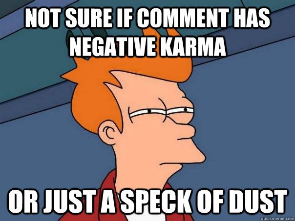 not sure if comment has negative karma or just a speck of dust  Futurama Fry