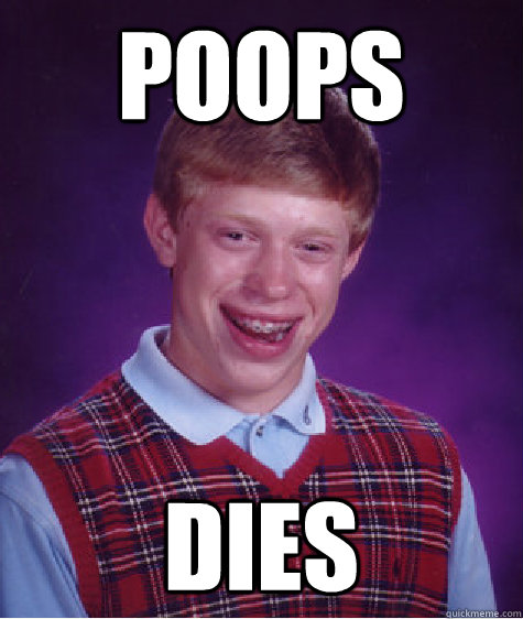 poops dies  Bad Luck Brian