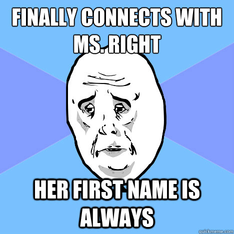 Finally connects with Ms. Right her first name is Always  Okay Guy