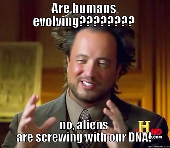 evolution, or manipulation? - ARE HUMANS EVOLVING???????? NO, ALIENS ARE SCREWING WITH OUR DNA! Ancient Aliens