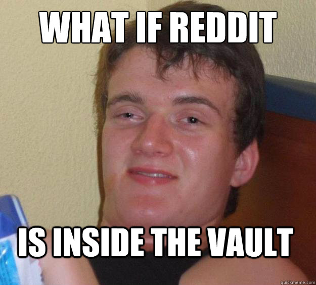 What if Reddit is inside the vault - What if Reddit is inside the vault  10 Guy