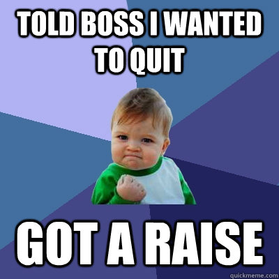 Told boss I wanted to quit Got a raise  Success Kid