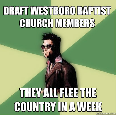 Draft Westboro Baptist Church members They all flee the country in a week  Helpful Tyler Durden