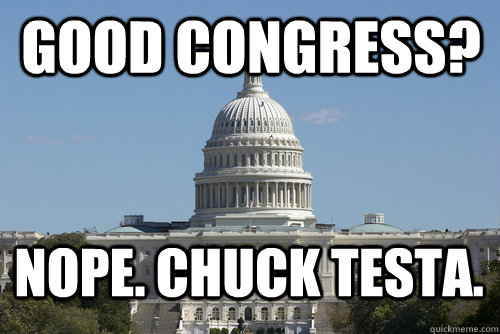 Good congress? Nope. Chuck Testa.  Scumbag Congress