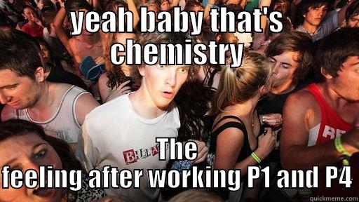 YEAH BABY THAT'S CHEMISTRY THE FEELING AFTER WORKING P1 AND P4 Sudden Clarity Clarence