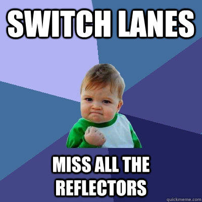 Switch lanes Miss all the reflectors - Switch lanes Miss all the reflectors  Success Kid