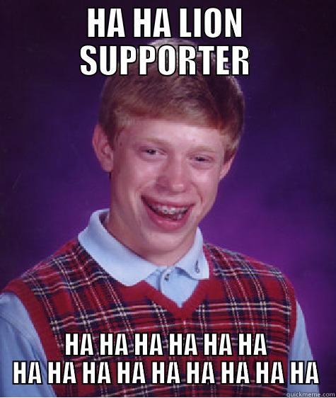 HA HA LION SUPPORTER HA HA HA HA HA HA HA HA HA HA HA HA HA HA HA Bad Luck Brian