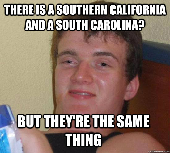 There is a southern california and a south carolina? But they're the same thing - There is a southern california and a south carolina? But they're the same thing  Misc