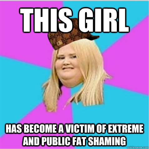 this girl has become a victim of extreme and public fat shaming - this girl has become a victim of extreme and public fat shaming  scumbag fat girl