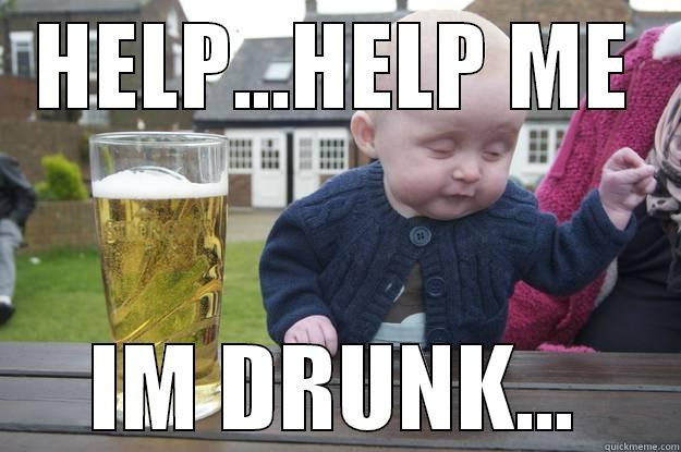 HELP...HELP ME IM DRUNK... drunk baby