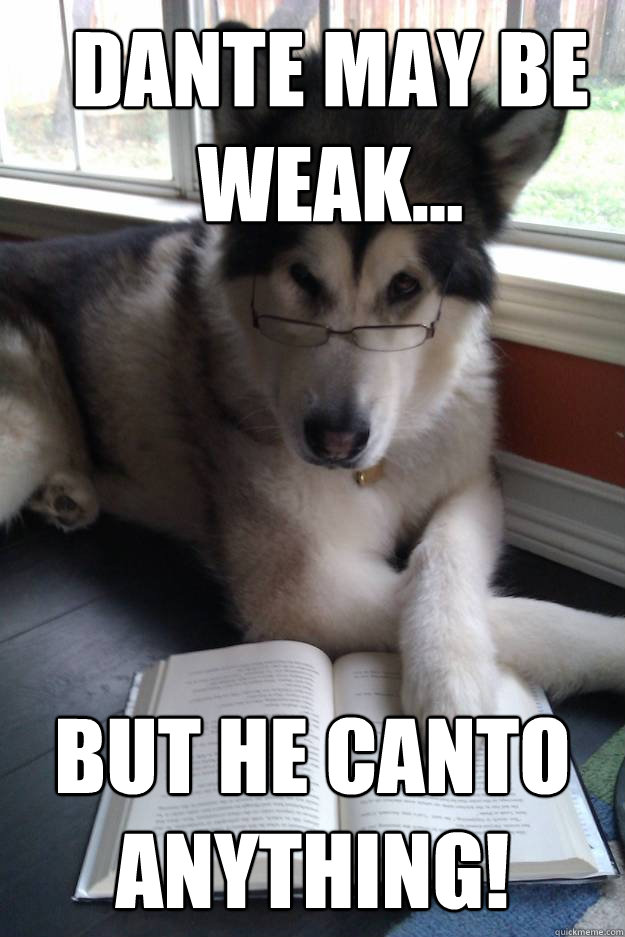 Dante may be weak... But he canto anything! - Dante may be weak... But he canto anything!  Condescending Literary Pun Dog