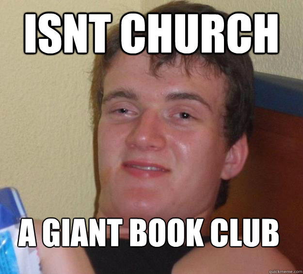 Isnt Church a giant book club
  10 Guy