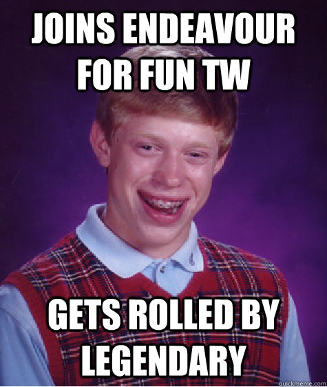 Joins endeavour for fun tw gets rolled by legendary  Bad Luck Brian