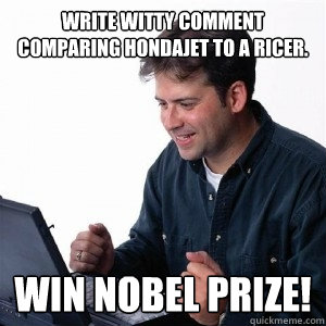 Write witty comment comparing HondaJet to a ricer. Win Nobel Prize!  Lonely Computer Guy