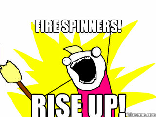 Fire Spinners! Rise up!  All The Things