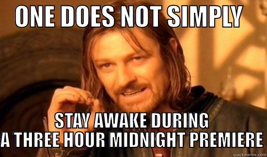    ONE DOES NOT SIMPLY      STAY AWAKE DURING A THREE HOUR MIDNIGHT PREMIERE Boromir