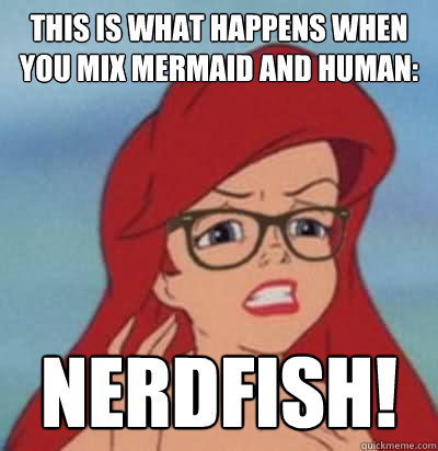 This is what happens when you mix mermaid and human: NERDFISH!  Hipster Ariel