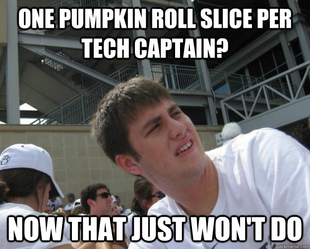 one pumpkin roll slice per tech captain? now that just won't do  