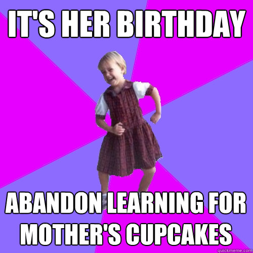 It's her birthday abandon learning for mother's cupcakes  Socially awesome kindergartener