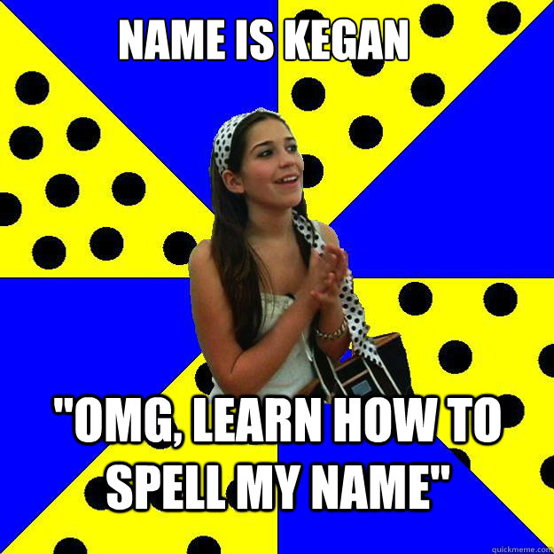 Name is Kegan 