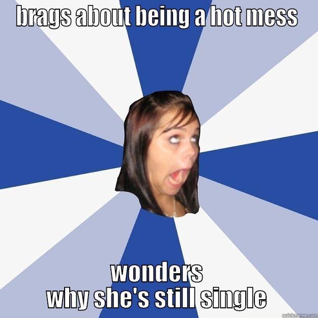 BRAGS ABOUT BEING A HOT MESS WONDERS WHY SHE'S STILL SINGLE Annoying Facebook Girl