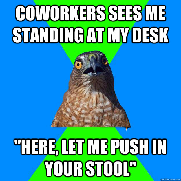 coworkers sees me standing at my desk 