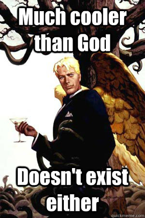 Much cooler than God Doesn't exist either  Good Guy Lucifer