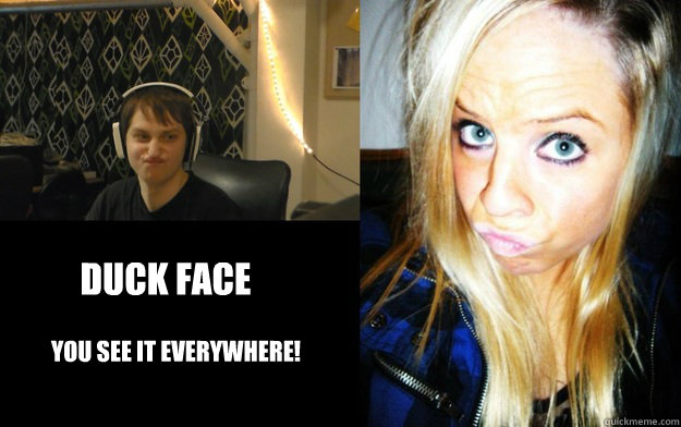 DUCK FACE You see it everywhere! - DUCK FACE You see it everywhere!  Duck face everywhere