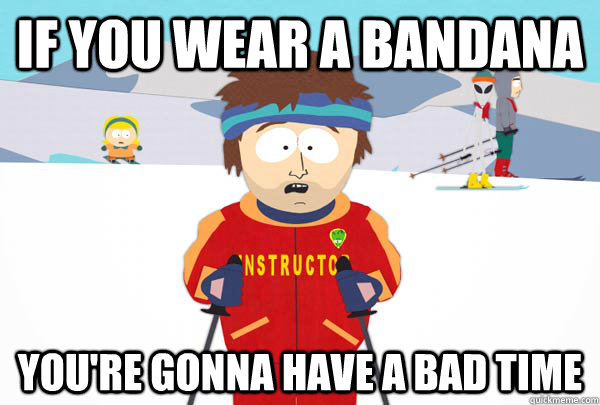 if you wear a bandana You're gonna have a bad time - if you wear a bandana You're gonna have a bad time  Super Cool Ski Instructor