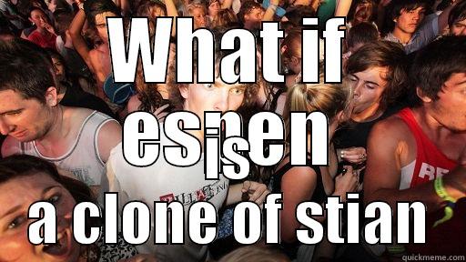 WHAT IF ESPEN IS A CLONE OF STIAN Sudden Clarity Clarence