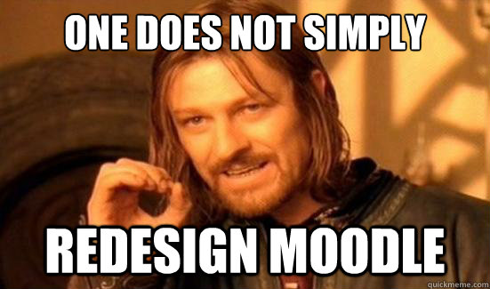 One Does Not Simply redesign moodle  Boromir