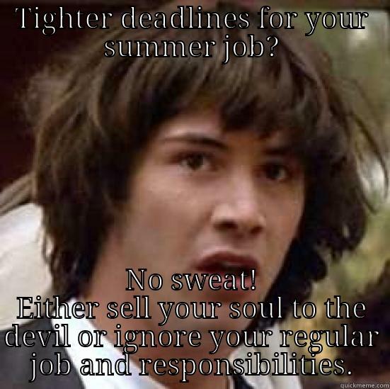 TIGHTER DEADLINES FOR YOUR SUMMER JOB? NO SWEAT! EITHER SELL YOUR SOUL TO THE DEVIL OR IGNORE YOUR REGULAR JOB AND RESPONSIBILITIES. conspiracy keanu