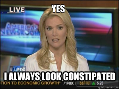 Yes I Always Look Constipated  Megyn Kelly