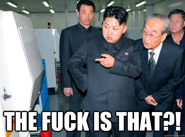  The fuck is that?! -  The fuck is that?!  Kim Jong Un - the eff is that