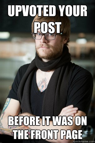 Upvoted your post before it was on the front page  Hipster Barista