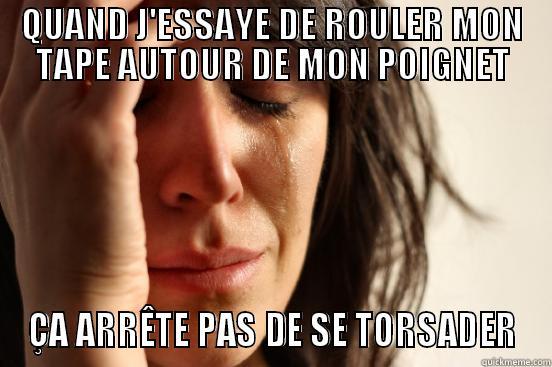 QUAND J'ESSAYE DE ROULER MON TAPE AUTOUR DE MON POIGNET ÇA ARRÊTE PAS DE SE TORSADER First World Problems