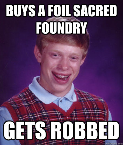 Buys a foil sacred foundry gets robbed  Bad Luck Brian