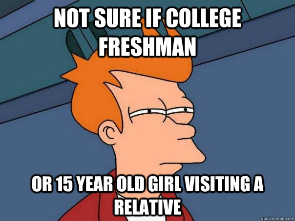 Not sure if college freshman or 15 year old girl visiting a relative  Futurama Fry