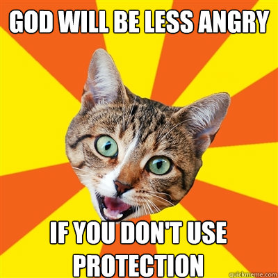 God will be less angry If you don't use protection  Bad Advice Cat