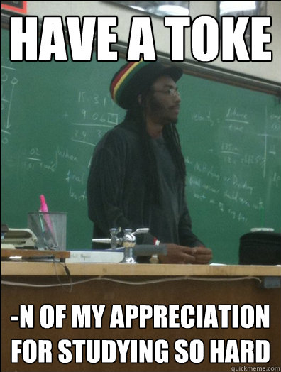 Have a toke -n of my appreciation for studying so hard  Rasta Science Teacher