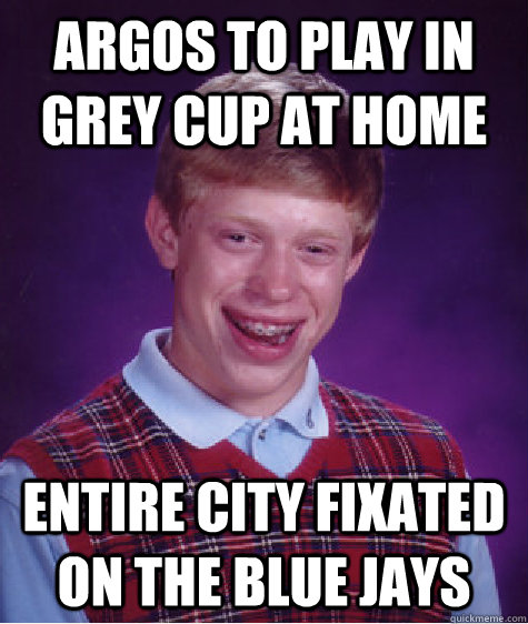 argos to play in grey cup at home entire city fixated on the blue jays - argos to play in grey cup at home entire city fixated on the blue jays  Misc