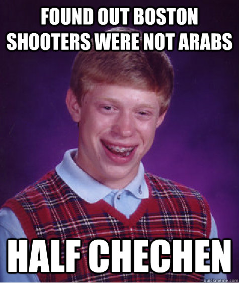 found out Boston shooters were not arabs Half Chechen  - found out Boston shooters were not arabs Half Chechen   Bad Luck Brian