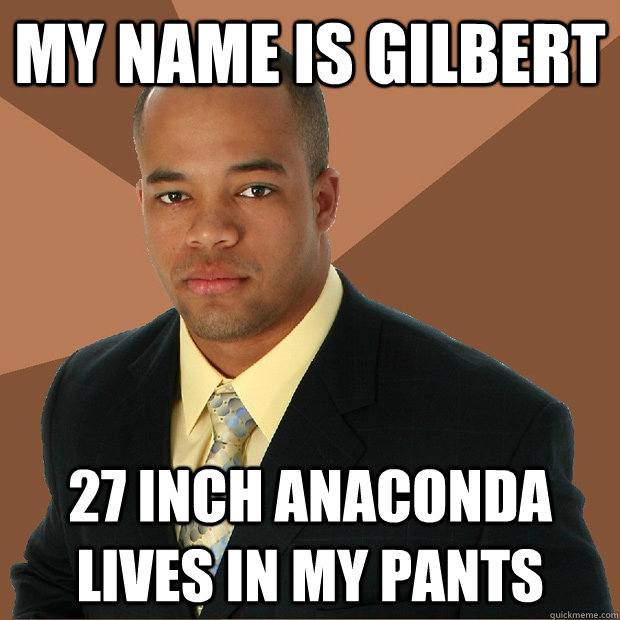 my name is gilbert 27 inch anaconda lives in my pants  Successful Black Man