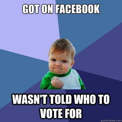 Got on facebook wasn't told who to vote for  Success Kid