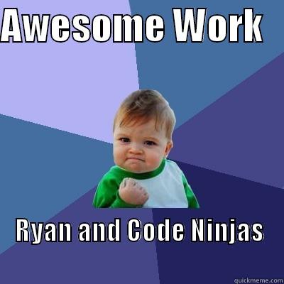 AWESOME WORK    RYAN AND CODE NINJAS                                            Success Kid