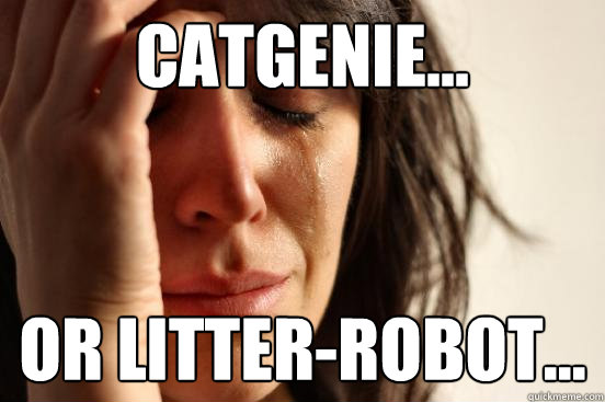 Catgenie... or litter-robot... - Catgenie... or litter-robot...  First World Problems