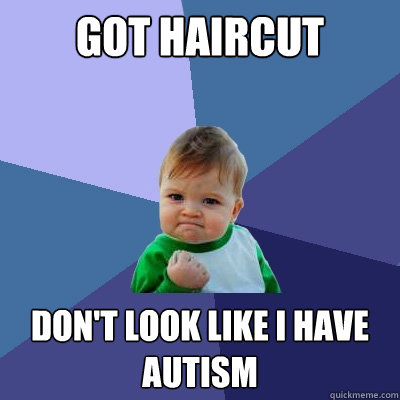 got haircut don't look like i have autism  Success Kid