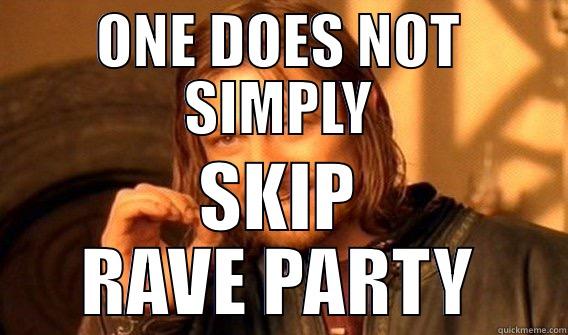 ONE DOES NOT SIMPLY SKIP RAVE PARTY One Does Not Simply