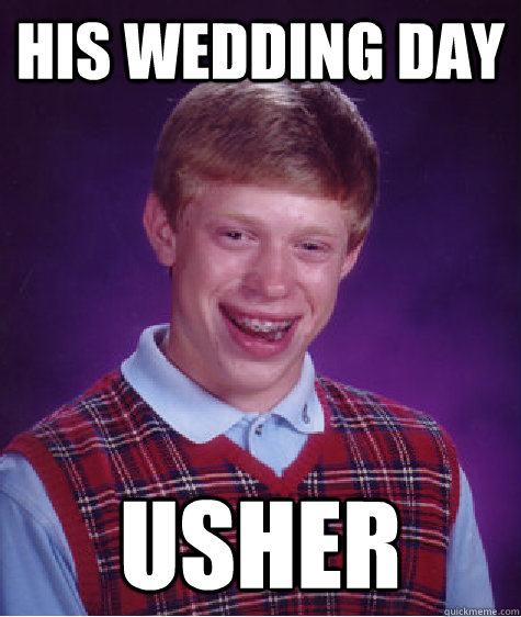 his wedding day usher  Bad Luck Brian