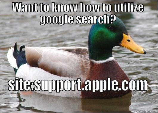 Want to know how to utilize google search? - WANT TO KNOW HOW TO UTILIZE GOOGLE SEARCH? SITE:SUPPORT.APPLE.COM Actual Advice Mallard